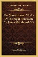 The Miscellaneous Works Of The Right Honorable Sir James Mackintosh V3 1163129607 Book Cover