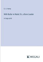 With Buller in Natal; Or, a Born Leader: in large print 3368364987 Book Cover