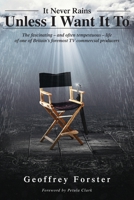 It Never Rains Unless I Want It To: The fascinating - and often tempestuous - life of one of Britain's foremost TV commercial producers 183975267X Book Cover