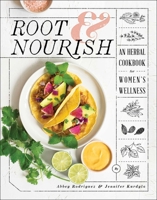 Root & Nourish: An Herbal Cookbook for Women's Wellness 1982148535 Book Cover