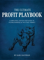 The Ultimate Profit Playbook: A Simplified, Step-By-Step Guide To Picking Winners In The Stock Market 1955230005 Book Cover