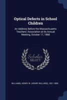Optical Defects in School Children: An Address Before the Massachusetts Teachers' Association at Its Annual Meeting, October 17, 1868 - Primary Source 1376939622 Book Cover