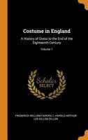 Costume in England: A History of Dress to the End of the Eighteenth Century, Volume 1 1018009795 Book Cover