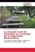 La escuela rural en Colombia en el tiempo de la Seguridad Democrática: El conflicto armado durante el gobierno de Álvaro Uribe Vélez 2002 – 2010 6202160691 Book Cover