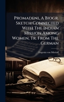 Promadeni, A Biogr. Sketch Connected With The Indian Mission Among Women, Tr. From The German 1024753956 Book Cover