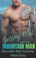 Getting Wet with the Mountain Man: Mountain Man Summer 1067535837 Book Cover