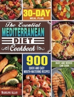 The Essential Mediterranean Diet Cookbook: 900 Quick and Easy Mouth-watering Recipes with 30-Day Meal Plan that Busy and Novice Can Cook 1649848714 Book Cover