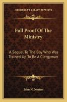 Full Proof of the Ministry: A Sequel to The Boy who was Trained Up to be a Clergyman 0469182555 Book Cover