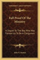 Full Proof of the Ministry: A Sequel to The Boy who was Trained Up to be a Clergyman 1432667122 Book Cover