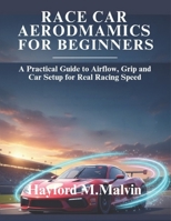 Race Car Aerodynamics For Beginners: A Practical Guide to Airflow, Grip and Car Setup for Real Racing Speed B0G6XB562G Book Cover