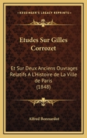 Etudes Sur Gilles Corrozet: Et Sur Deux Anciens Ouvrages Relatifs A L'Histoire De La Ville De Paris (1848) 201303234X Book Cover