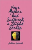 Your Mother Has Suffered a Slight Stroke 1588512886 Book Cover