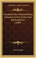 Geschichte Der Altchristilichen Litteratur In Den Ersten Drei Jahrhunderten (1898) 1161178600 Book Cover