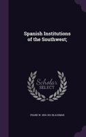 Spanish Institutions of the Southwest; 1347434291 Book Cover