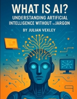 What is AI?: Understanding Artificial Intelligence Without the Jargon (The World of AI: Understanding Tomorrow, Today) B0F9WYFWWG Book Cover