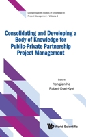 CONSOLIDATING AND DEVELOPING A BODY OF KNOWLEDGE FOR PUBLIC-PRIVATE PARTNERSHIP PROJECT MANAGEMENT 9811282072 Book Cover