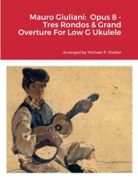 Mauro Giuliani: Opus 8 - Tres Rondos & Grand Overture For Low G Ukulele 1387526839 Book Cover