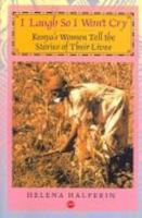 I Laugh So I Won't Cry: Kenya's Women Tell The Story Of Their Lives 1592213049 Book Cover
