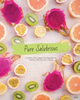 Pure Salubrious: A Gluten-Free, Sugar-Free Approach to Cooking 9811174989 Book Cover