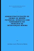 Administrativiza��o de Crimes de Menor Potencial Ofensivo Com Fundamento No Princ�pio de Interven��o M�nima 1091347689 Book Cover