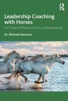 Leadership Coaching with Horses: The Power of Psychometrics and Biofeedback 103268383X Book Cover