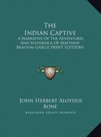 The Indian Captive: A Narrative Of The Adventures And Sufferings Of Matthew Brayton 1419182013 Book Cover