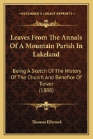 Leaves from the Annals of a Mountain Parish in Lakeland: Being a Sketch of the History of the Church and Benefice of Together with Its School Endowments, Charities, and Other Trust Funds (Classic Repr 9353958318 Book Cover