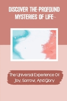Discover The Profound Mysteries Of Life: The Universal Experience Of Joy, Sorrow, And Glory: Love Of Mother Mary B099L12ZBQ Book Cover