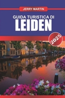 GUIDA TURISTICA DI LEIDA 2025: Immergiti nella storica città universitaria dei Paesi Bassi: canali pittoreschi, ricca storia e vivace vita studentesca. (Italian Edition) B0DZH3ZKL4 Book Cover