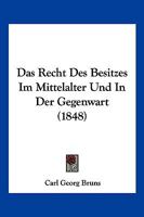 Das Recht Des Besitzes Im Mittelalter Und In Der Gegenwart (1848) 1167703588 Book Cover