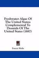 Freshwater Algae Of The United States: Complemental To Desmids Of The United States 1164652508 Book Cover