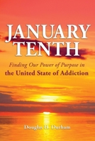 January Tenth: Finding Our Power of Purpose in the United State of Addiction 162023744X Book Cover