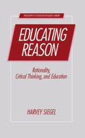 Educating Reason: Rationality, Critical Thinking and Education 0415001757 Book Cover