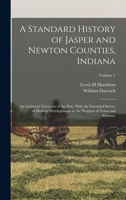 A Standard History of Jasper and Newton Counties, Indiana: An Authentic Narrative of the Past, With An Extended Survey of Modern Developments in the P 1016354908 Book Cover