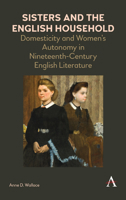 Sisters and the English Household: Domesticity and Women's Autonomy in Nineteenth-Century English Literature 1783088451 Book Cover