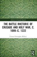 The Battle Rhetoric of Crusade and Holy War, c. 1099–c. 1222 1032365307 Book Cover