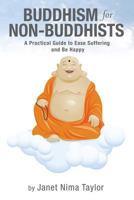 Buddhism for Non-Buddhists: A Practical Guide to Ease Suffering and Be Happy 1481130854 Book Cover