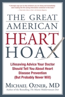 The Great American Heart Hoax: Lifesaving Advice Your Doctor Should Tell You About Heart Disease Prevention (But Probably Never Will!)