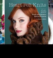 Heart Felt Knits: 25 Fresh and Modern Felting Projects 145210252X Book Cover