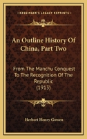 An Outline History Of China, Part Two: From The Manchu Conquest To The Recognition Of The Republic 0548890781 Book Cover