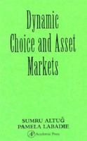 Dynamic Choice and Asset Markets (Economic Theory, Econometrics, and Mathematical Economics) 0120554550 Book Cover