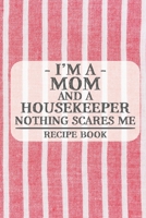 I'm a Mom and a Housekeeper Nothing Scares Me Recipe Book: Blank Recipe Book to Write in for Women, Bartenders, Drink and Alcohol Log, Document all ... for Women, Wife, Mom, Aunt (6x9 120 pages) 1673272797 Book Cover