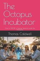 The Octopus Incubator: How to GROW a Startup Tentacle inside the Enterprise (Octopus Series) B0HG8NFGLJ Book Cover