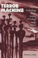 The Terror of the Machine: Technology, Work, Gender, and Ecology on the U.S.-Mexico Border (CMAS Border & Migration Studies Series) 0292765622 Book Cover