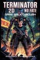 TERMINATOR 2D: NO FATE GAME WALKTHROUGH: Master Every Boss Fight, Unlock Hidden Secrets, and Dominate Skynet’s Warzone with Expert Strategies B0G3PWWQF6 Book Cover