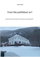 Hvor ble politikken av?: Eller skal det være sånn i Norge? Og Hvordan kunne det gå så galt? (Norwegian Bokmal Edition) 8284512130 Book Cover
