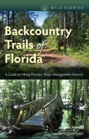 Backcountry Trails of Florida: A Guide to Hiking Florida's Water Management Districts 0813054540 Book Cover