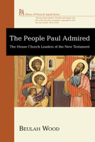 The People Paul Admired: The House Church Leaders of the New Testament 1608999696 Book Cover