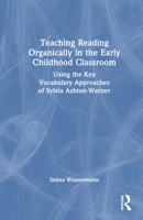 Teaching Reading Organically in the Early Childhood Classroom: Using the Key Vocabulary Approaches of Sylvia Ashton-Warner 1032972866 Book Cover
