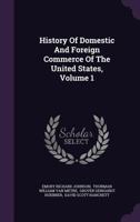 History of Domestic and Foreign Commerce of the United States, Vol. 1 (Classic Reprint) 134336826X Book Cover